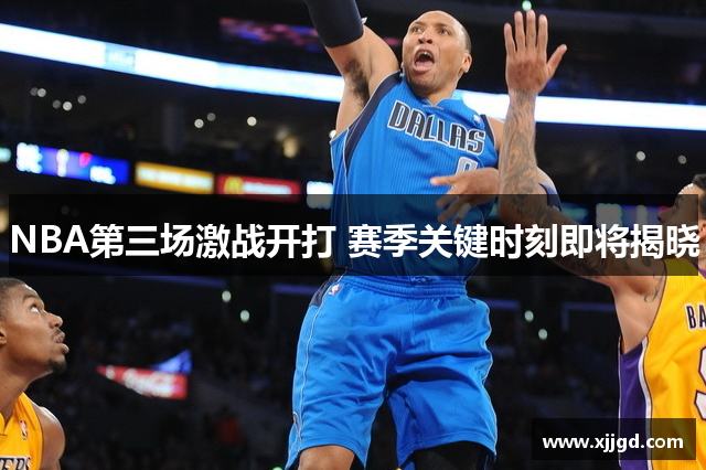 NBA第三场激战开打 赛季关键时刻即将揭晓